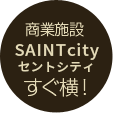 商業施設[SAINTcity セントシティ]すぐ横！